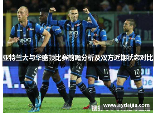 亚特兰大与华盛顿比赛前瞻分析及双方近期状态对比