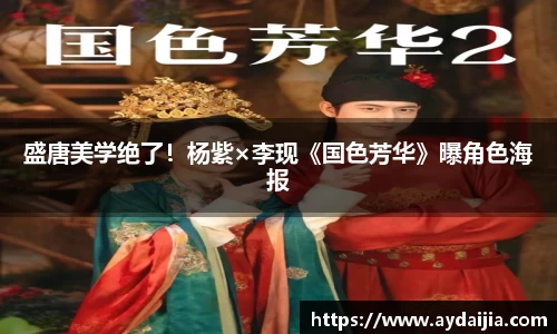 多多28盛唐美学绝了！杨紫×李现《国色芳华》曝角色海报