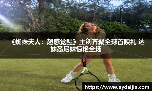 多多28 《蜘蛛夫人：超感觉醒》主创齐聚全球首映礼 达妹悉尼妹惊艳全场